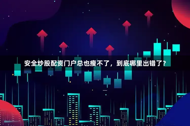 安全炒股配资门户总也瘦不了，到底哪里出错了？