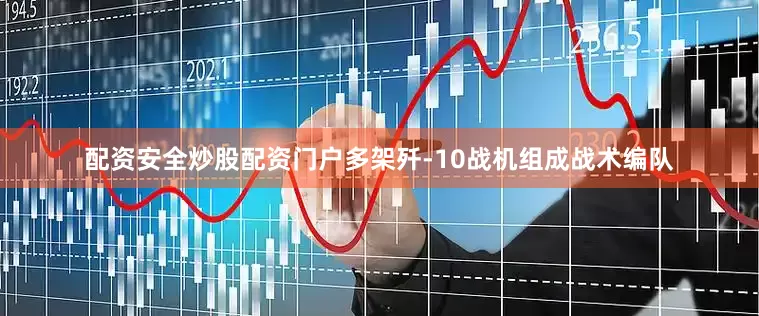 配资安全炒股配资门户多架歼-10战机组成战术编队