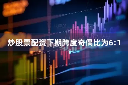 炒股票配资下期跨度奇偶比为6:1