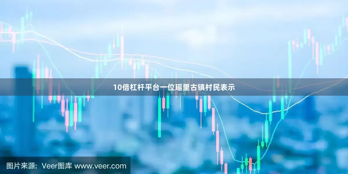 10倍杠杆平台一位瑶里古镇村民表示