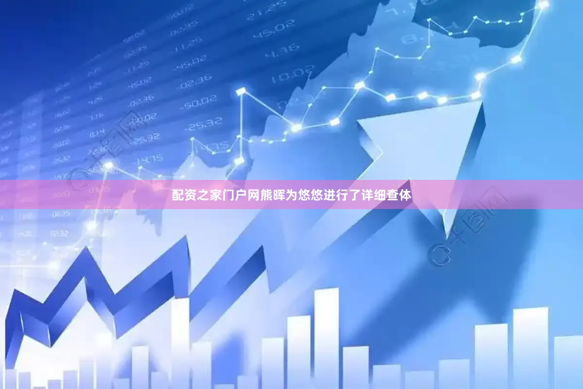 配资之家门户网熊晖为悠悠进行了详细查体